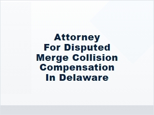 Delaware Attorney for Disputed Merge Collision Compensation