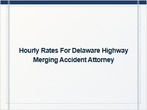 Delaware Highway Merging Accident Attorney Hourly Rates