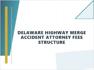 Delaware Highway Merge Accident Attorney Fees Structure
