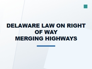 Delaware Law on Right of Way Merging Highways and Injuries