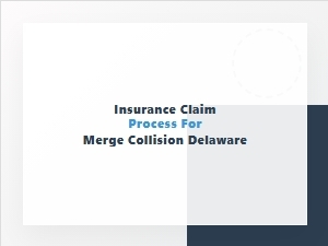 Insurance Claim Process for Merge Collisions in Delaware