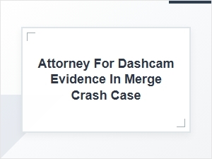 Find an Attorney for Dashcam Evidence in Merge Crash Case