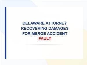 Delaware Attorney Recovering Damages for Merge Fault